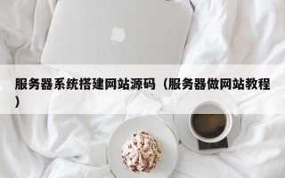 凤城服务器系统搭建网站源码（服务器做网站教程）