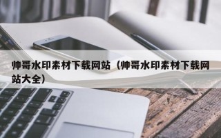 凤城帅哥水印素材下载网站（帅哥水印素材下载网站大全）