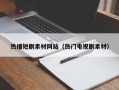 凤城热播短剧素材网站（热门电视剧素材）