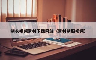 凤城制衣视频素材下载网站（素材制服视频）